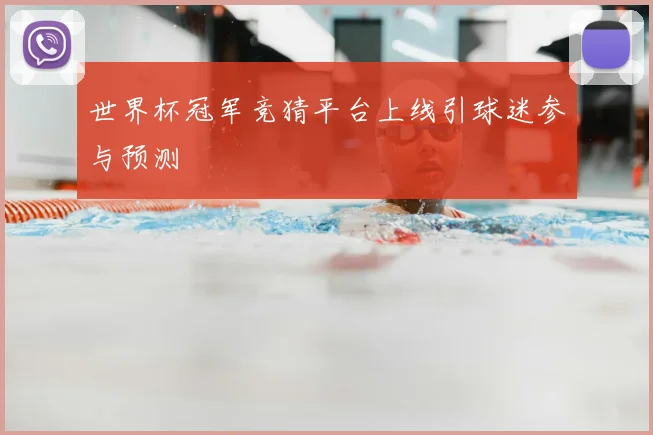 世界杯冠军竞猜平台上线引球迷参与预测